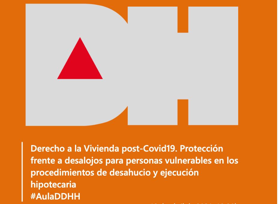 Aula DDHH: Derecho a la Vivienda post-Covid19. Protección frente a desalojos para personas vulnerables en los procedimientos de desahucio y ejecución hipotecaria